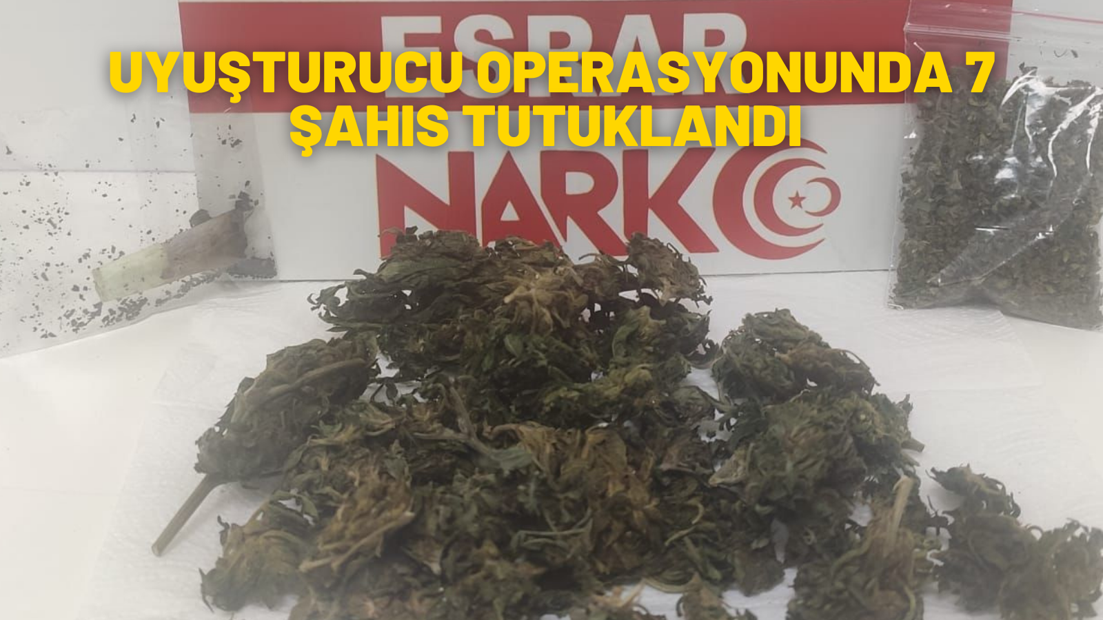 UYUŞTURUCU OPERASYONUNDA 7 ŞAHIS TUTUKLANDI