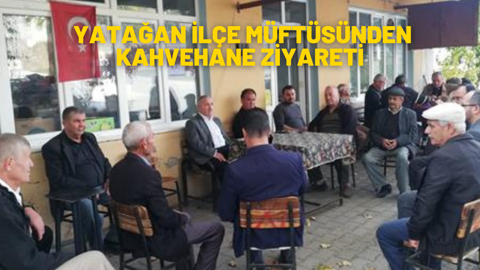 YATAĞAN İLÇE MÜFTÜSÜNDEN KAHVEHANE ZİYARETİ