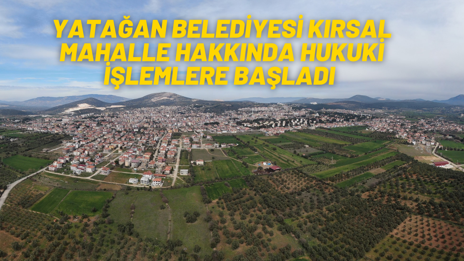 YATAĞAN BELEDİYESİ KIRSAL MAHALLE HAKKINDA HUKUKİ İŞLEMLERE BAŞLADI