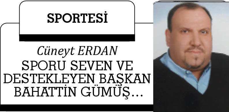 SPORU SEVEN VE DESTEKLEYEN BAŞKAN BAHATTİN GÜMÜŞ…