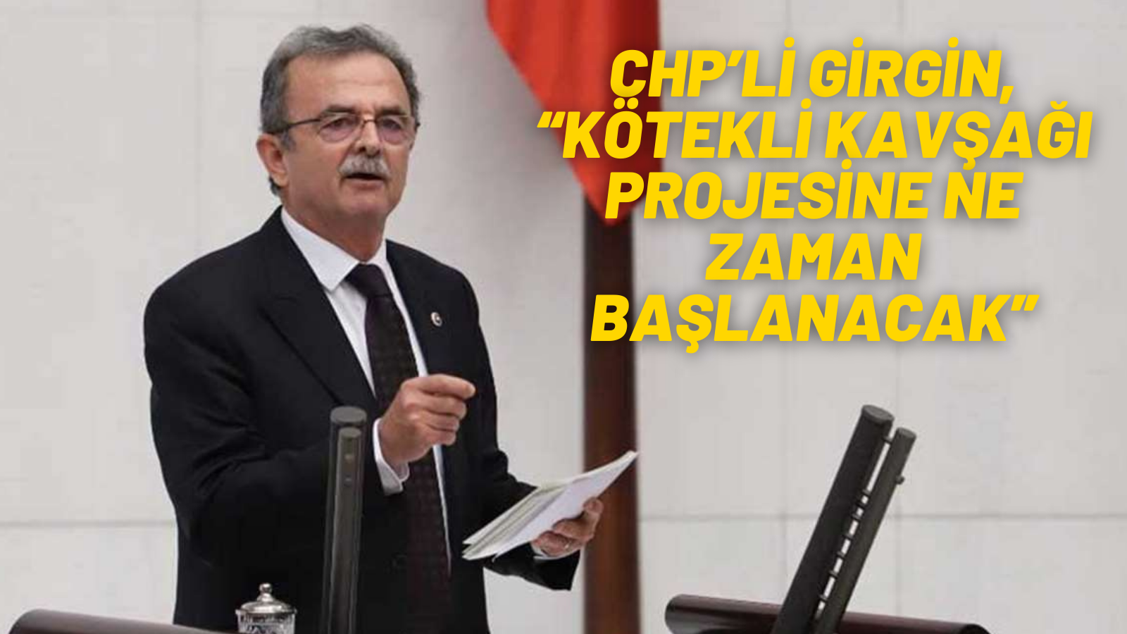 CHP’Lİ GİRGİN, “KÖTEKLİ KAVŞAĞI PROJESİNE NE ZAMAN BAŞLANACAK”