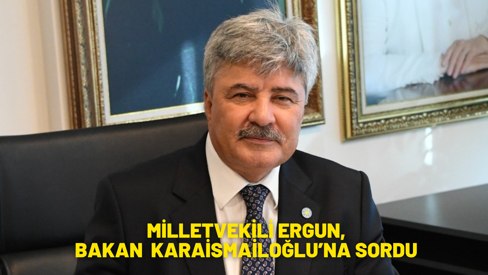 MİLLETVEKİLİ ERGUN, BAKAN KARAİSMAİLOĞLU’NA SORDU