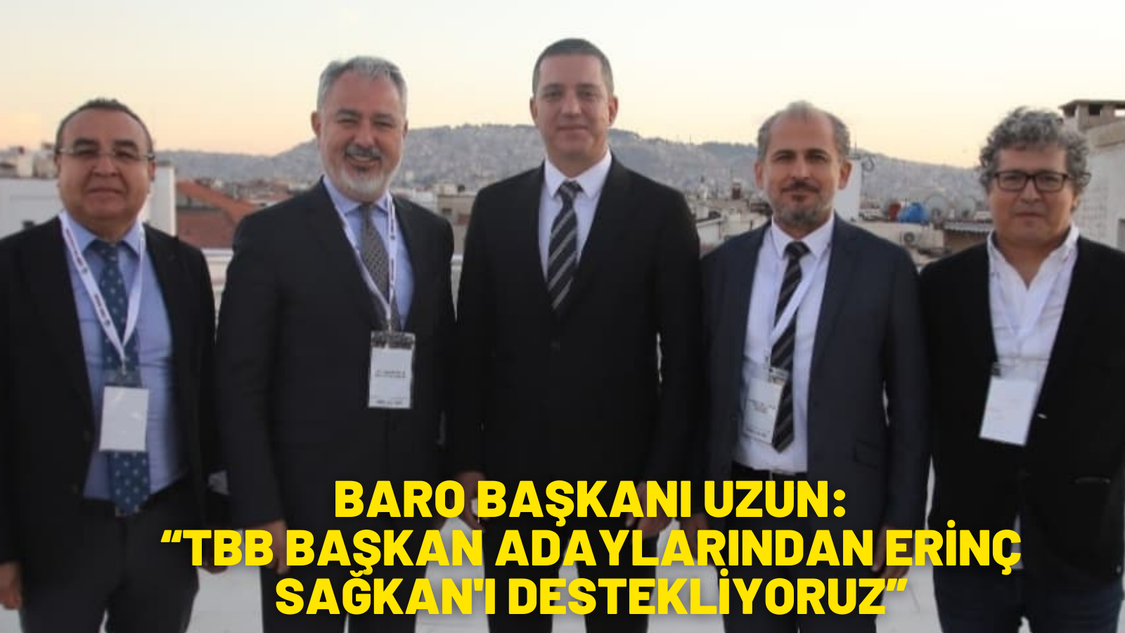 BARO BAŞKANI UZUN:  “TBB BAŞKAN ADAYLARINDAN ERİNÇ SAĞKAN'I DESTEKLİYORUZ”