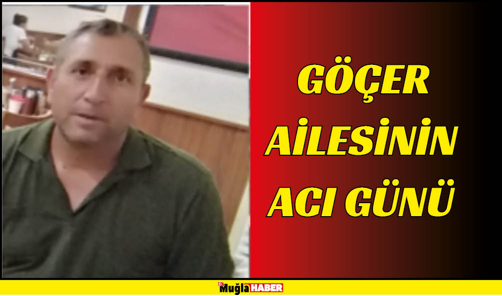 GÖÇER AİLESİNİN ACI GÜNÜ