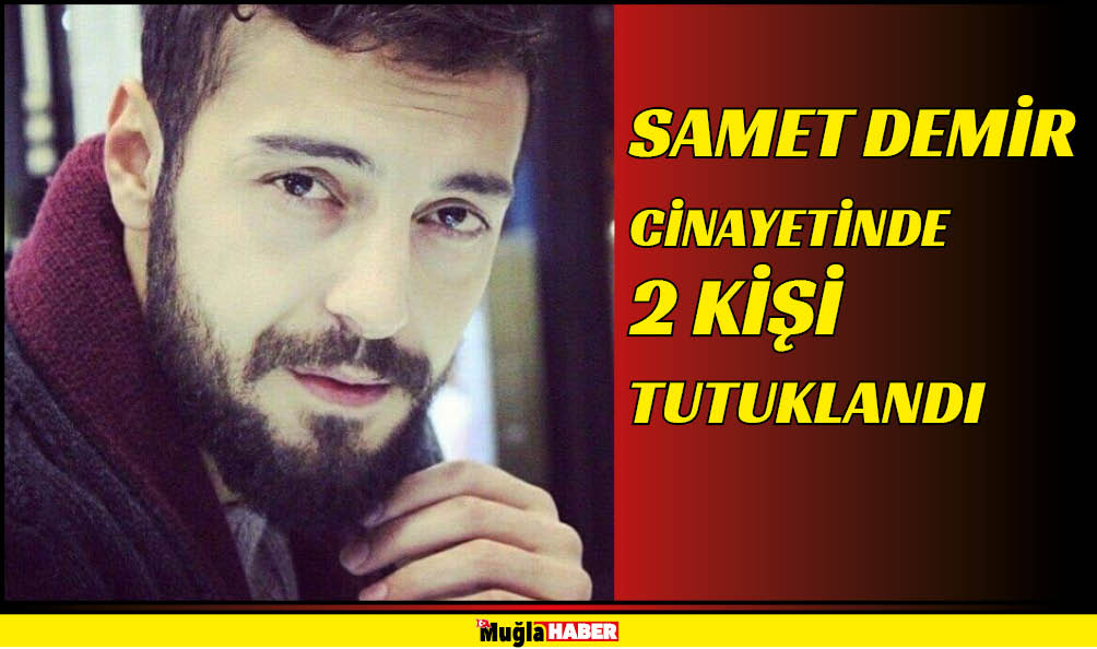 SAMET DEMİR CİNAYETİNDE 2 KİŞİ TUTUKLANDI