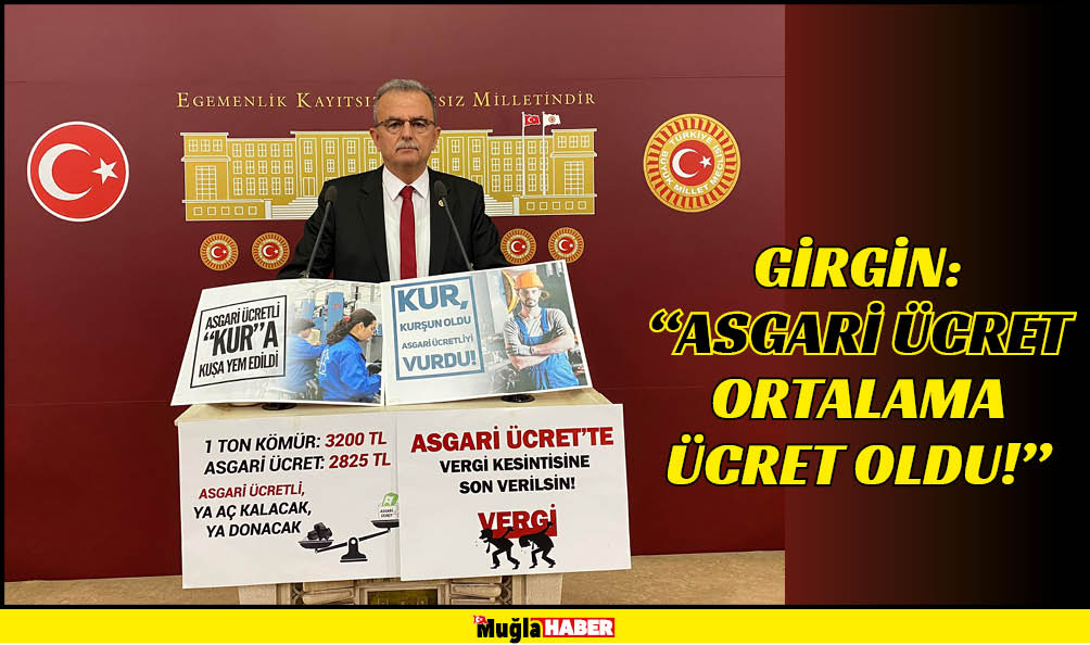 GİRGİN: “ASGARİ ÜCRET ORTALAMA ÜCRET OLDU!”