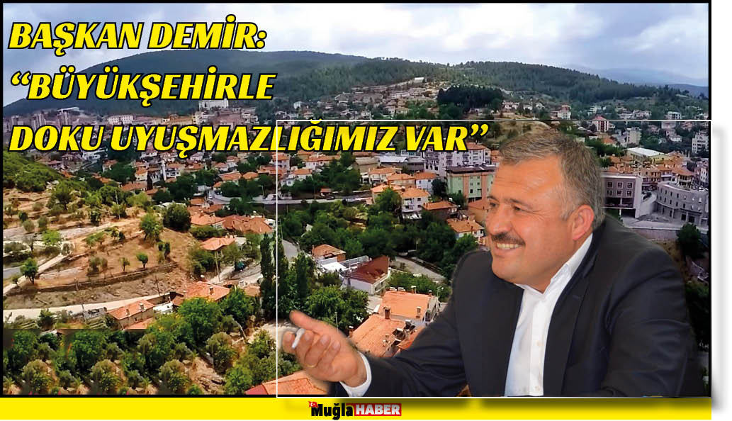 BAŞKAN DEMİR:  “BÜYÜKŞEHİRLE DOKU UYUŞMAZLIĞIMIZ VAR”