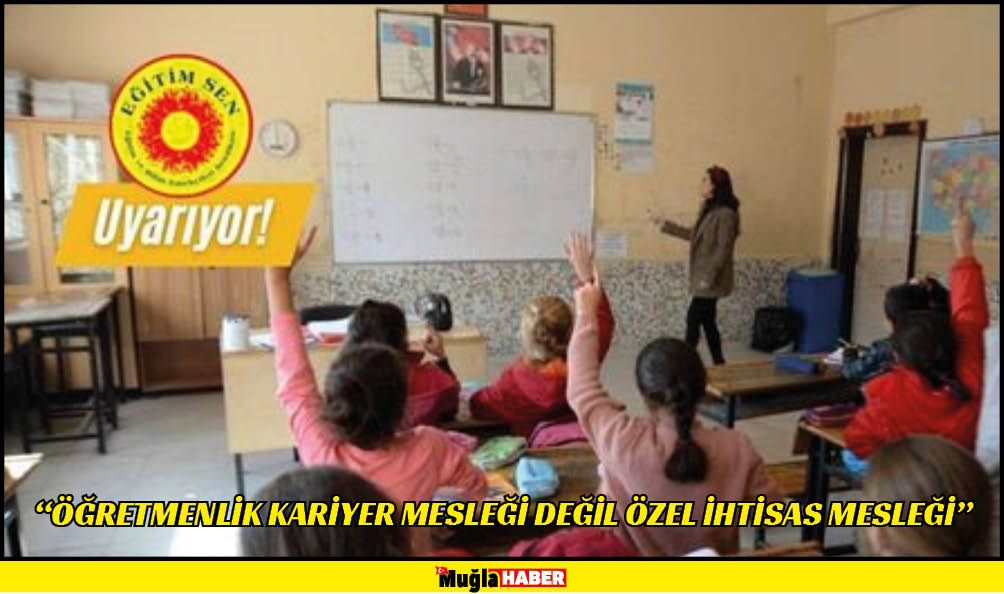 Eğitim-Sen Muğla Şube Başkanı Birdal Savran:  “ÖĞRETMENLİK KARİYER MESLEĞİ DEĞİL ÖZEL İHTİSAS MESLEĞİ” 