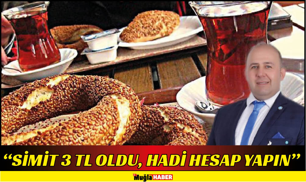 “SİMİT 3 TL OLDU, HADİ HESAP YAPIN”