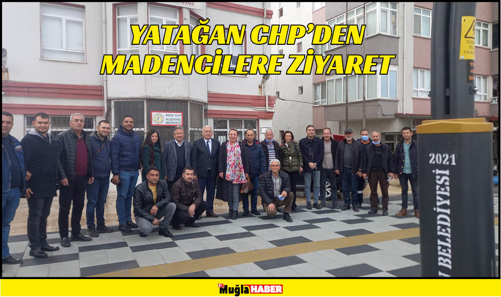 YATAĞAN CHP’DEN MADENCİLERE ZİYARET