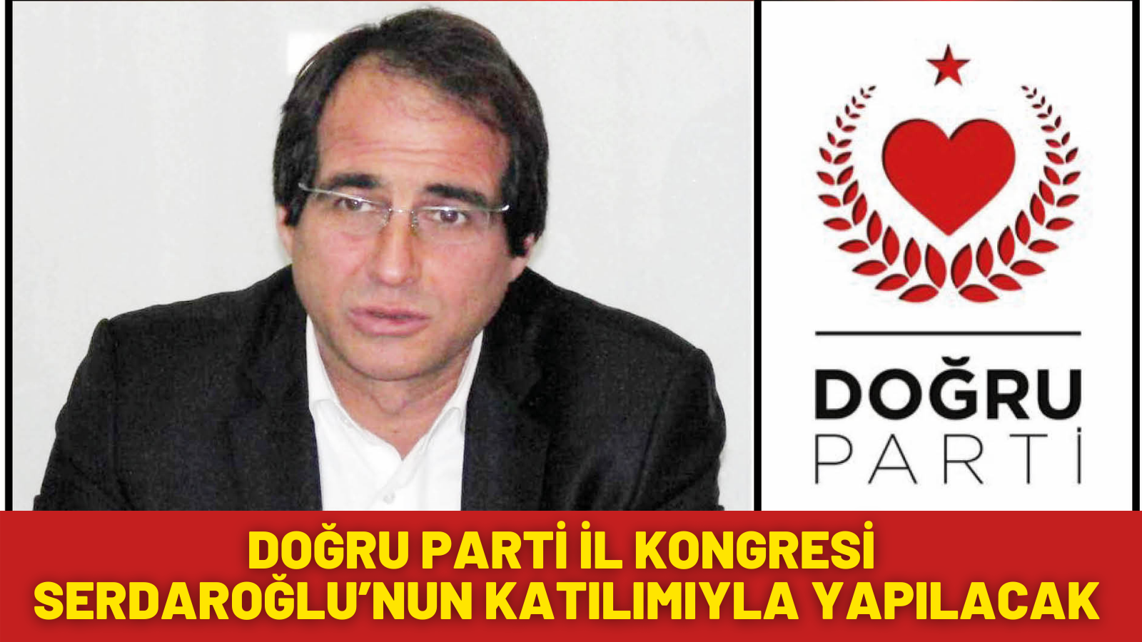 DOĞRU PARTİ İL KONGRESİ SERDAROĞLU’NUN KATILIMIYLA YAPILACAK