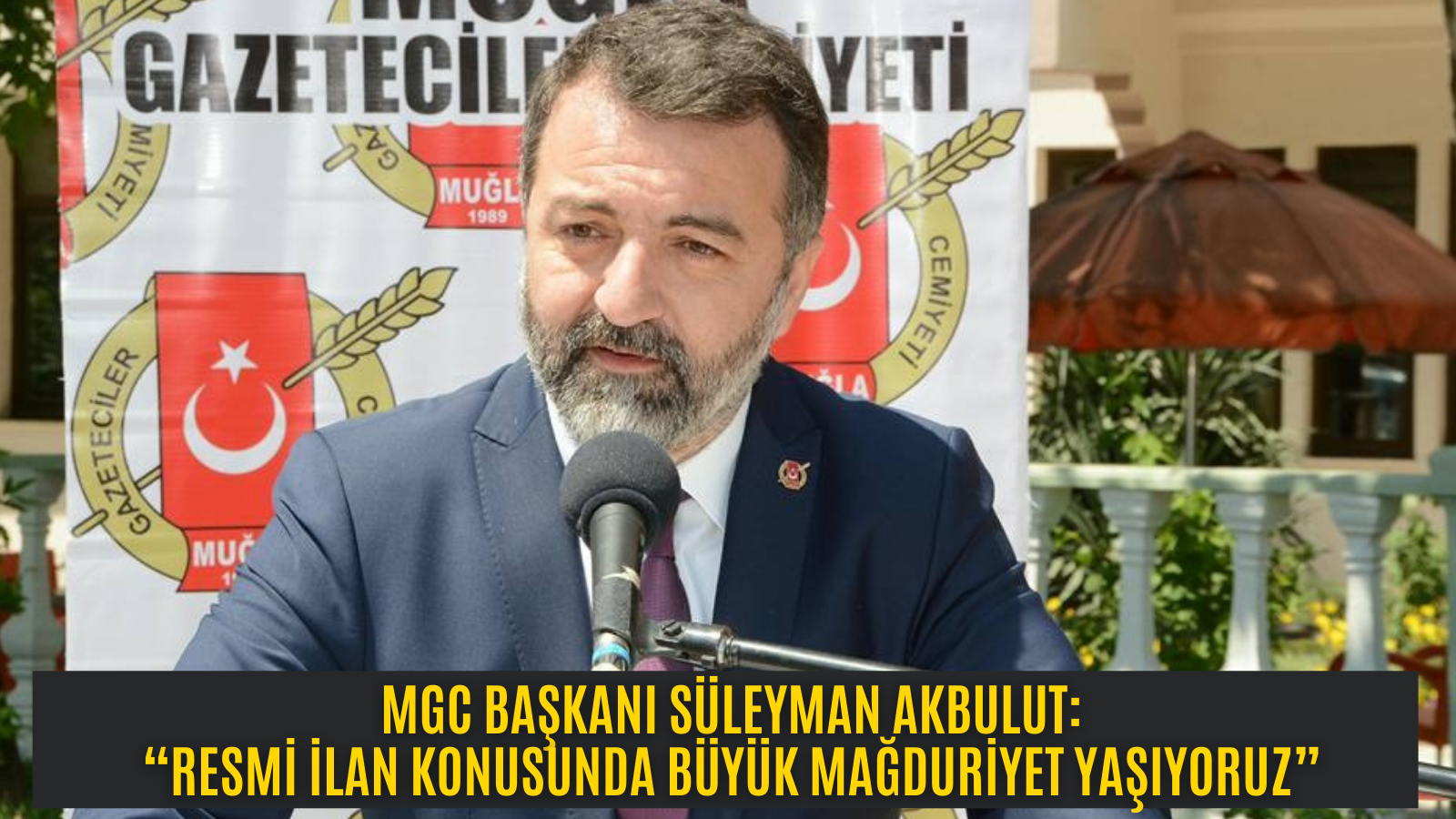 MUĞLA GAZETECİLER CEMİYETİ BAŞKANI SÜLEYMAN AKBULUT:  “RESMİ İLAN KONUSUNDA BÜYÜK MAĞDURİYET YAŞIYORUZ”