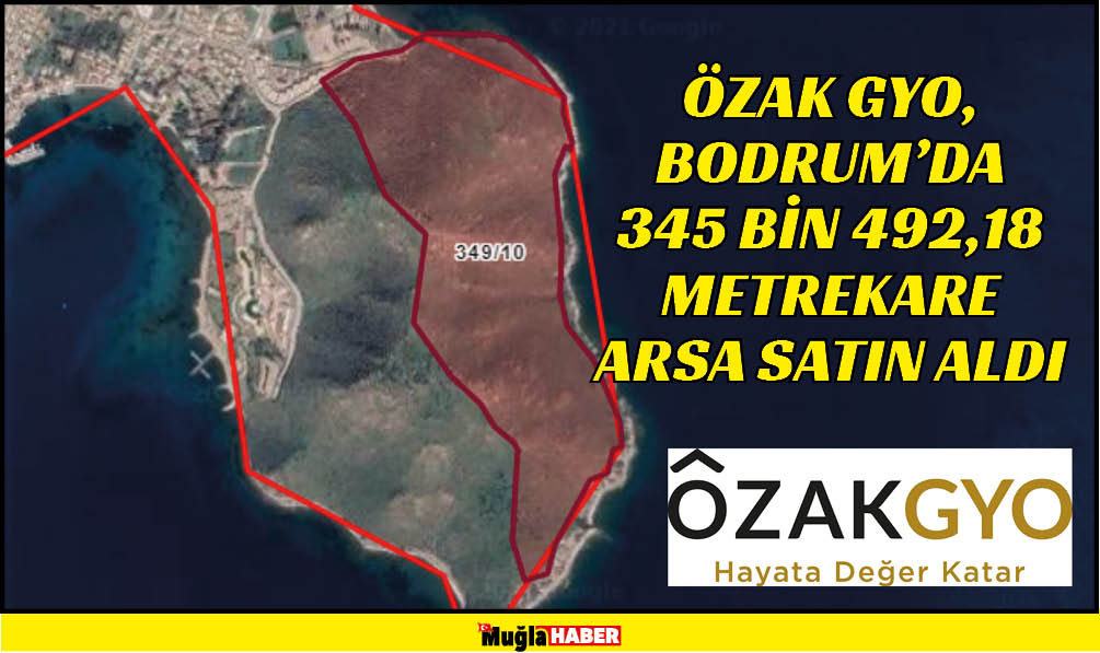 ÖZAK GYO, BODRUM’DA 345 BİN 492,18 METREKARE ARSA SATIN ALDI