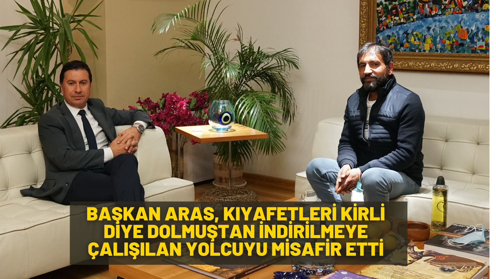 Başkan Aras, kıyafetleri kirli diye dolmuştan indirilmeye çalışılan yolcuyu misafir etti