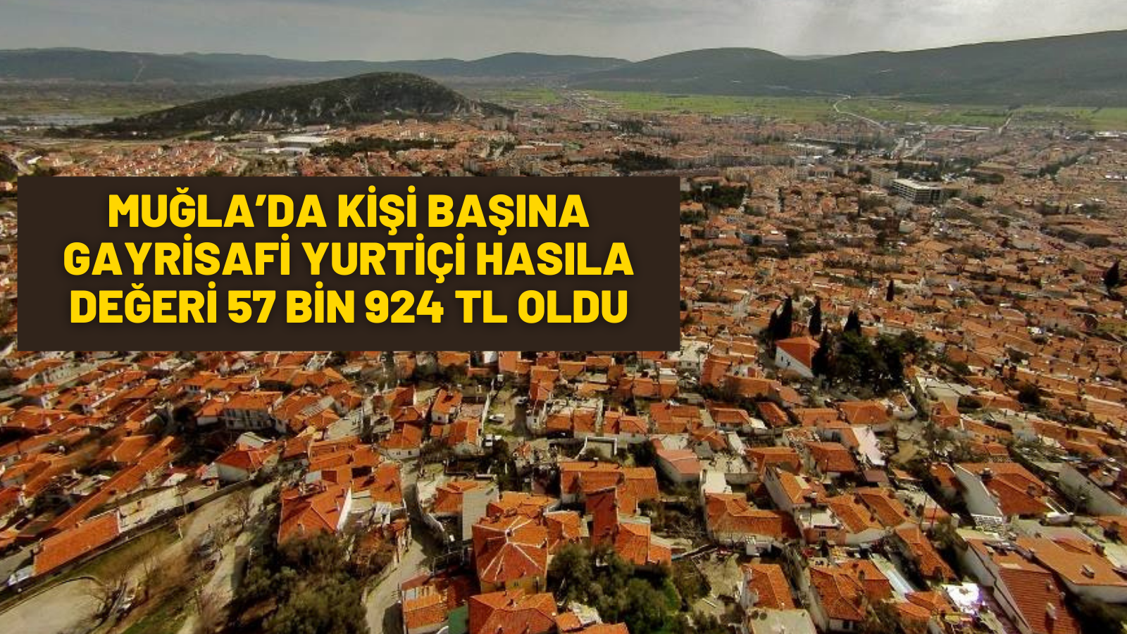 MUĞLA’DA GAYRİSAFİ HASILA DEĞERİ 57 BİN OLDU