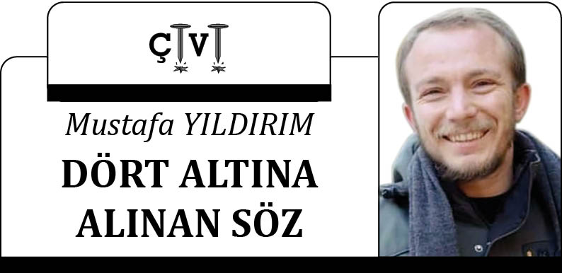 DÖRT ALTINA ALINAN SÖZ