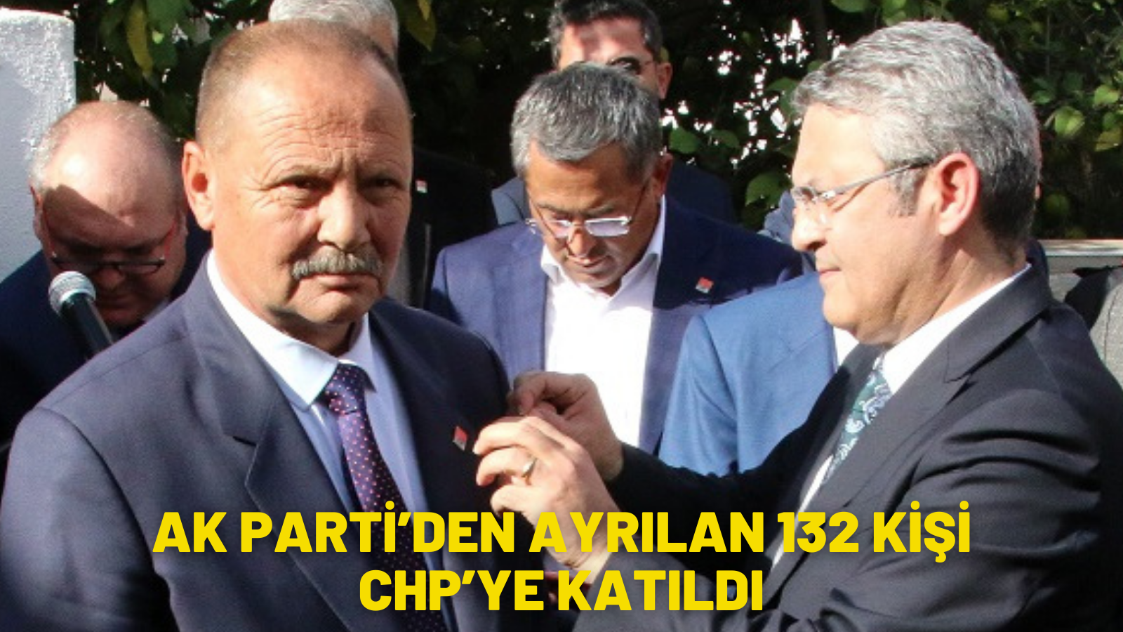 AK PARTİ’DEN AYRILAN 132 KİŞİ CHP’YE KATILDI