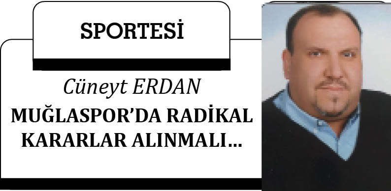 MUĞLASPOR’DA RADİKAL KARARLAR ALINMALI…