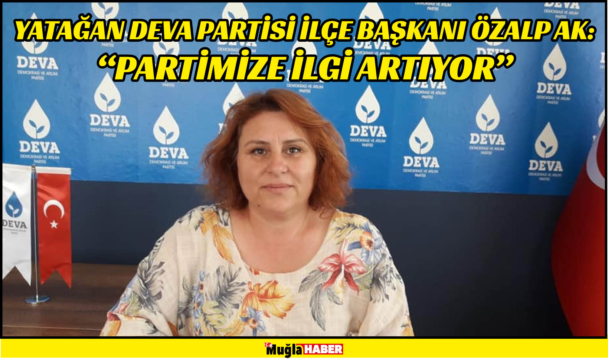 YATAĞAN DEVA PARTİSİ İLÇE BAŞKANI ÖZALP AK:  “PARTİMİZE İLGİ ARTIYOR”