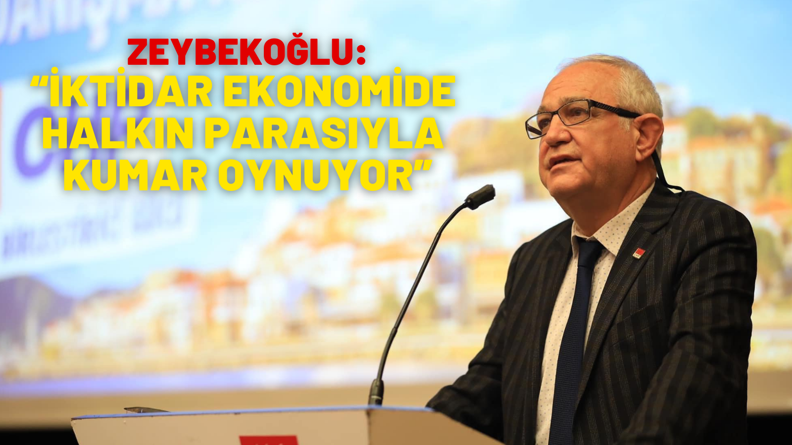 ZEYBEKOĞLU:  “İKTİDAR EKONOMİDE HALKIN PARASIYLA KUMAR OYNUYOR”   