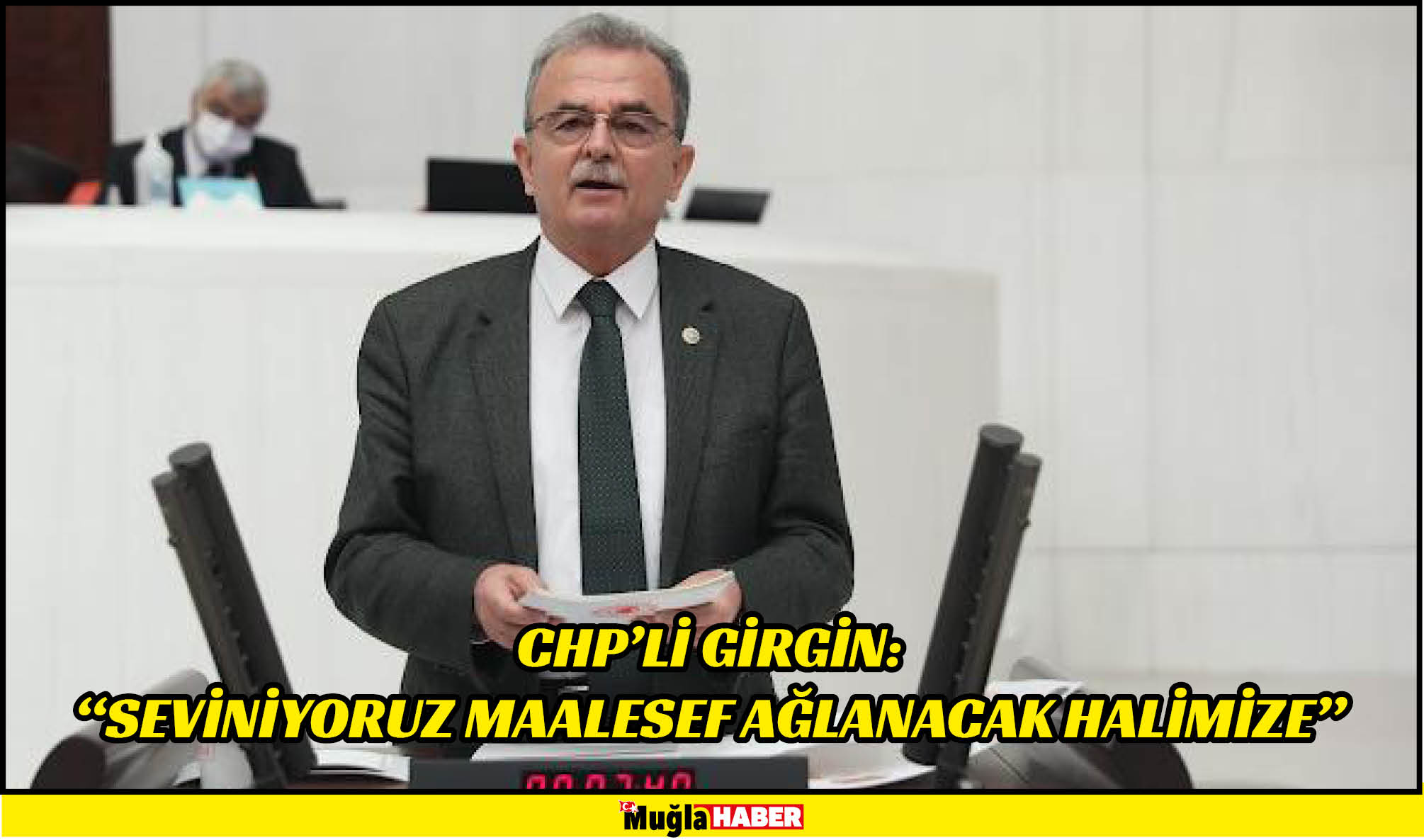 CHP’Lİ GİRGİN:  “SEVİNİYORUZ MAALESEF AĞLANACAK HALİMİZE”