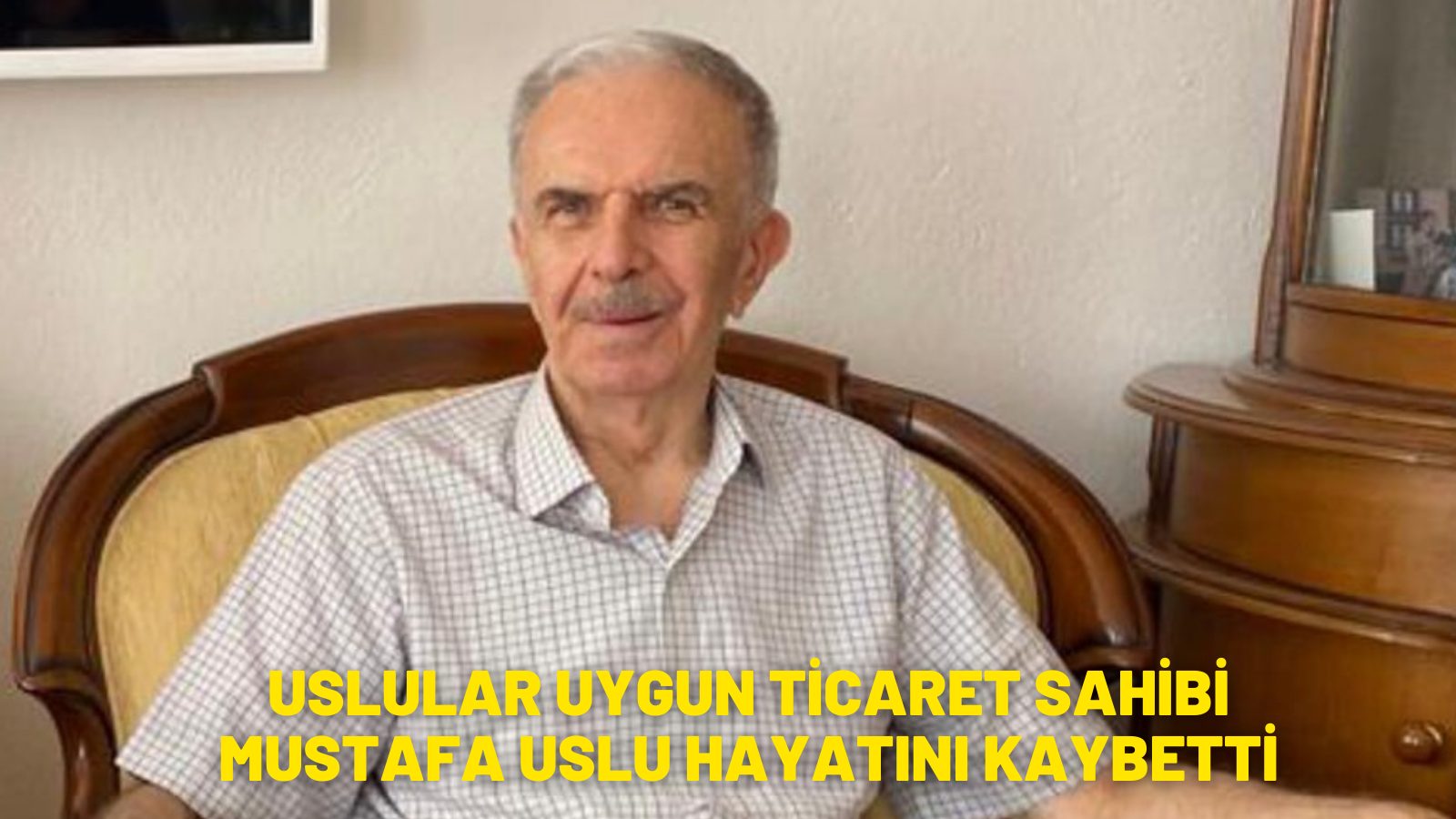 USLULAR UYGUN TİCARET SAHİBİ MUSTAFA USLU HAYATINI KAYBETTİ