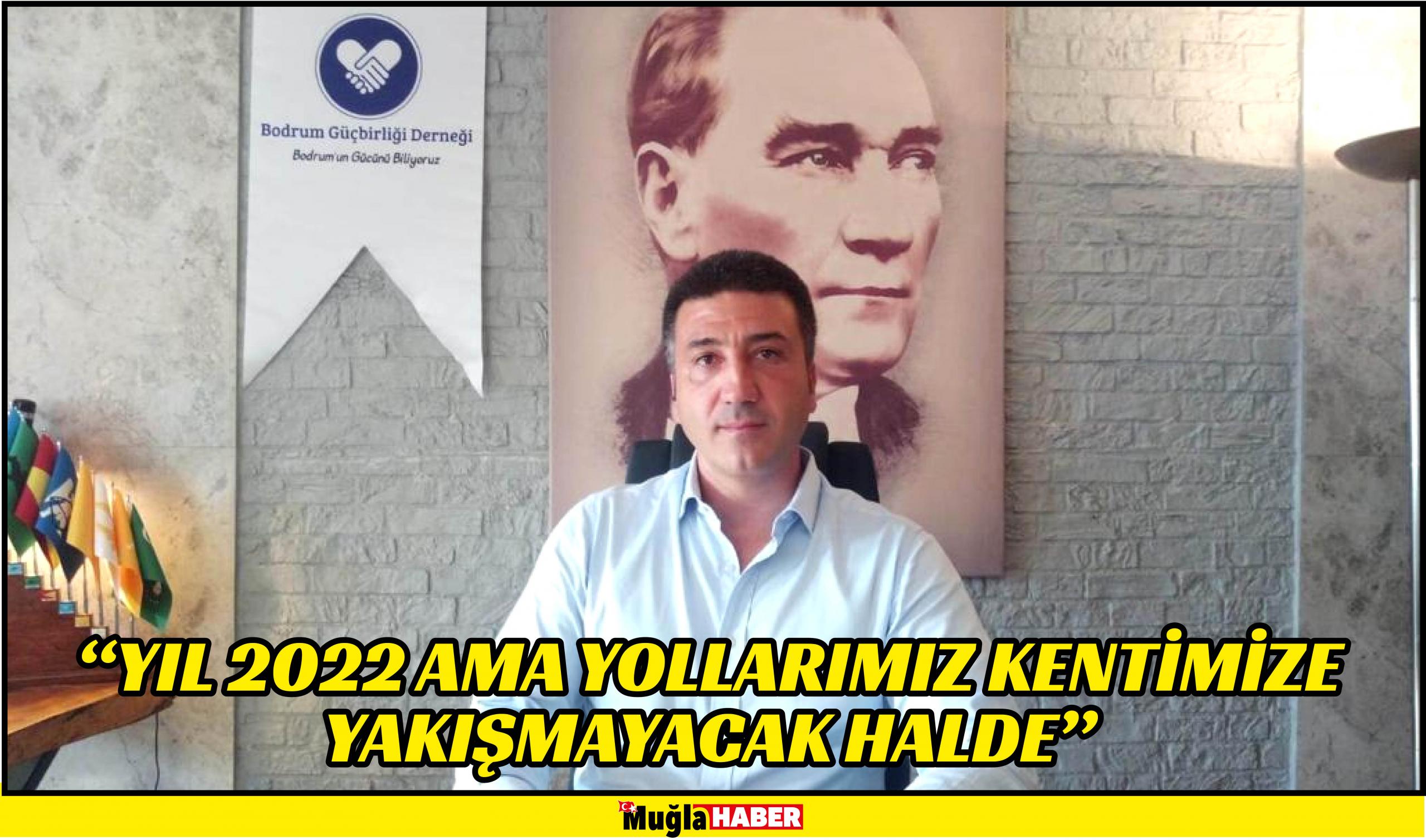 “YIL 2022 AMA YOLLARIMIZ KENTİMİZE YAKIŞMAYACAK HALDE” 