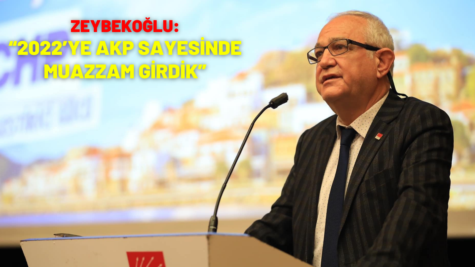 ZEYBEKOĞLU:  “2022’YE AKP SAYESİNDE MUAZZAM GİRDİK”