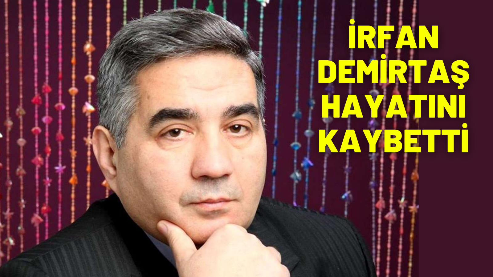 İRFAN DEMİRTAŞ HAYATINI KAYBETTİ