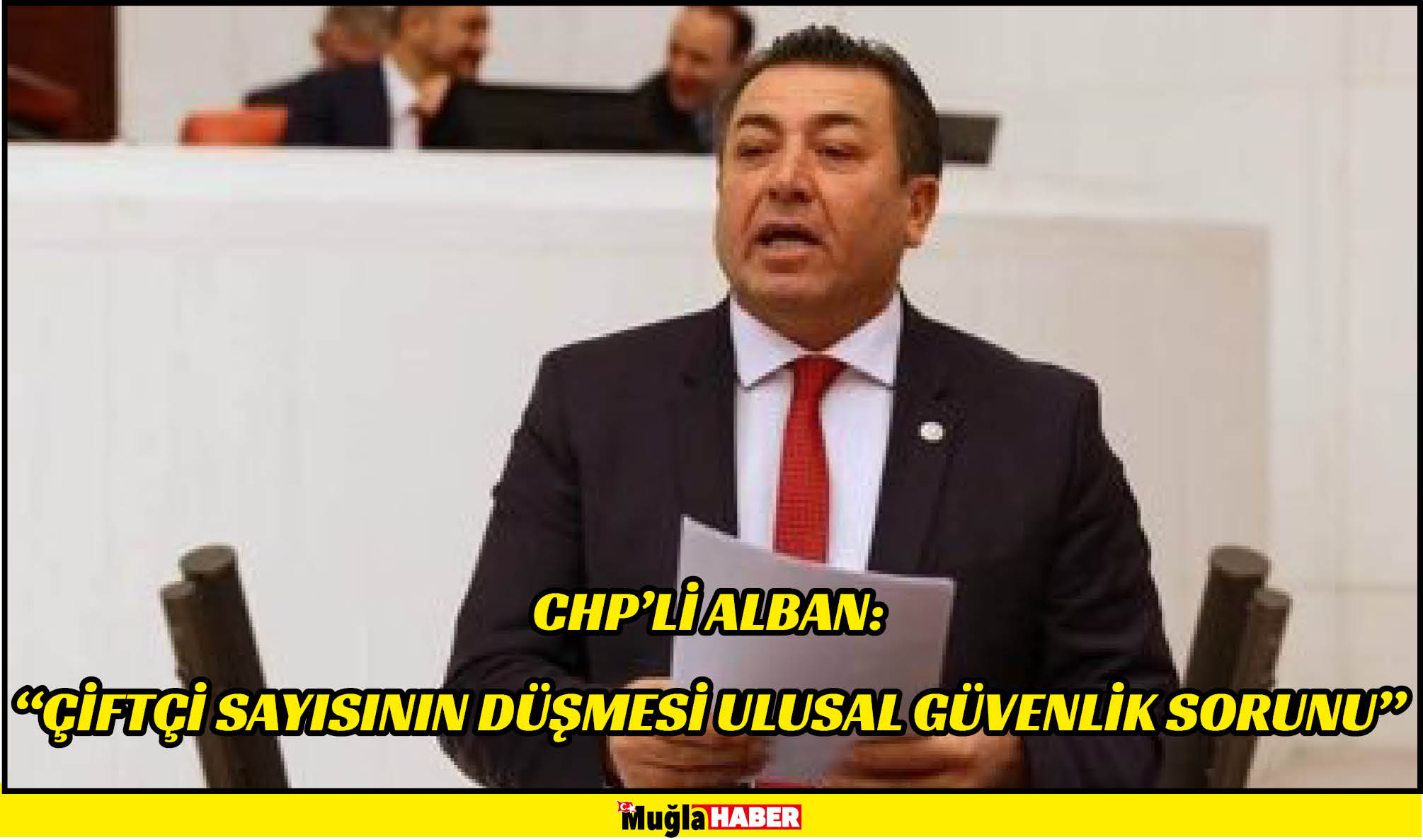 CHP’Lİ ALBAN:  “ÇİFTÇİ SAYISININ DÜŞMESİ ULUSAL GÜVENLİK SORUNU”