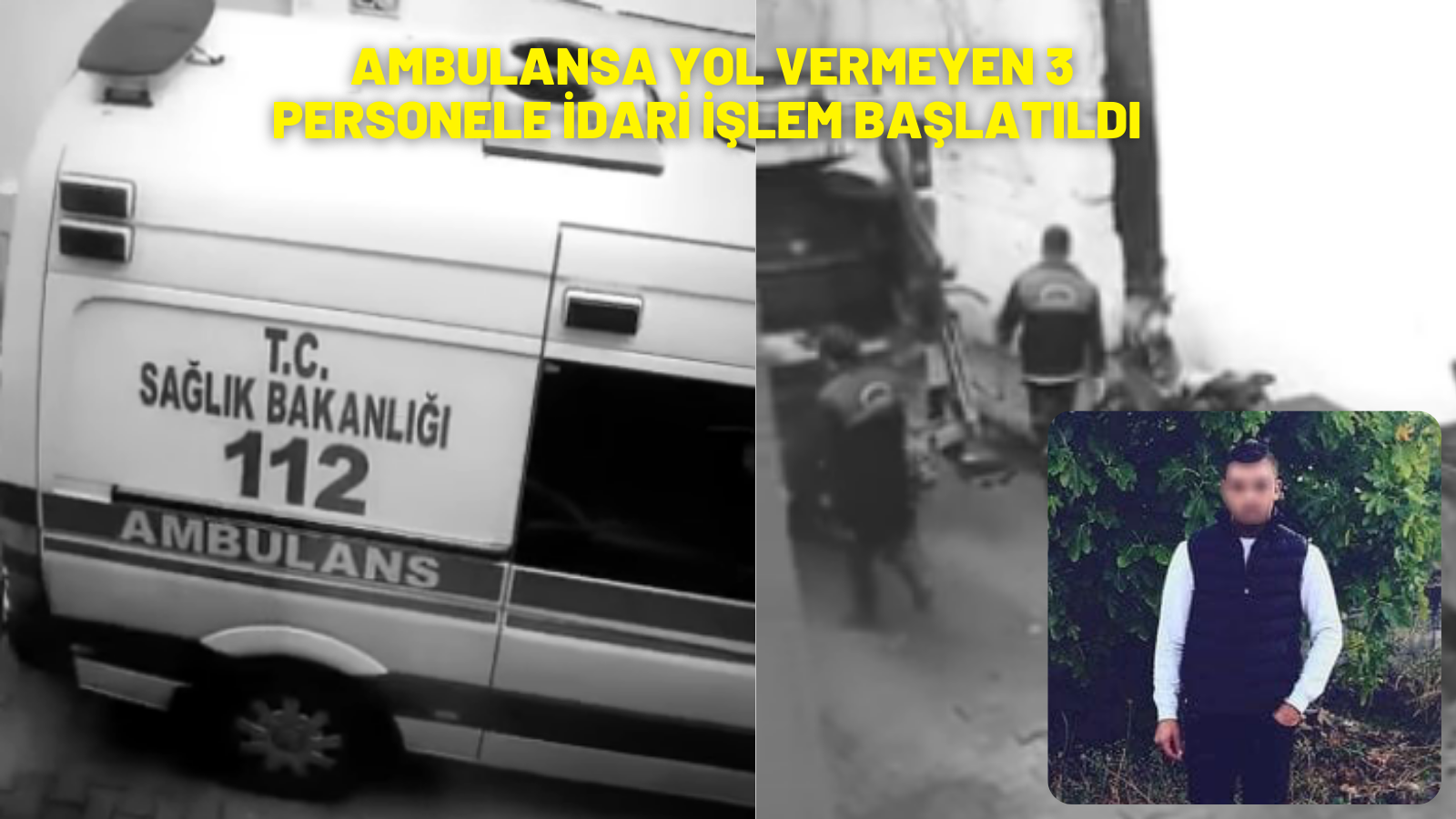 AMBULANSA YOL VERMEYEN 3 PERSONELE İDARİ İŞLEM BAŞLATILDI