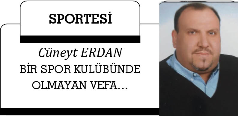 BİR SPOR KULÜBÜNDE OLMAYAN VEFA…