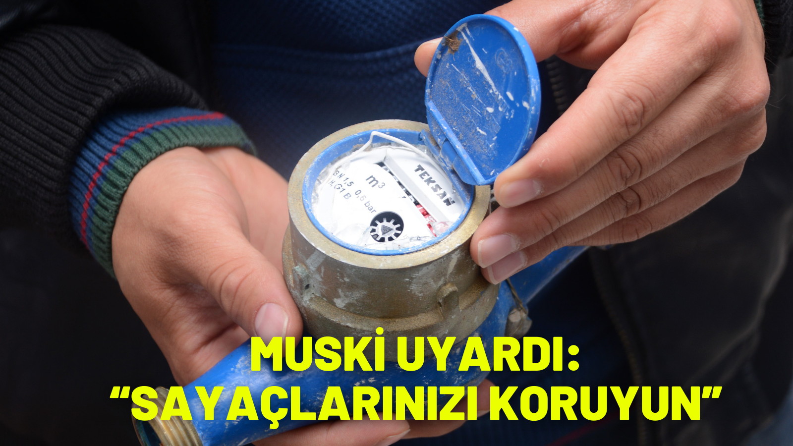 MUSKİ UYARDI: “SAYAÇLARINIZI KORUYUN”