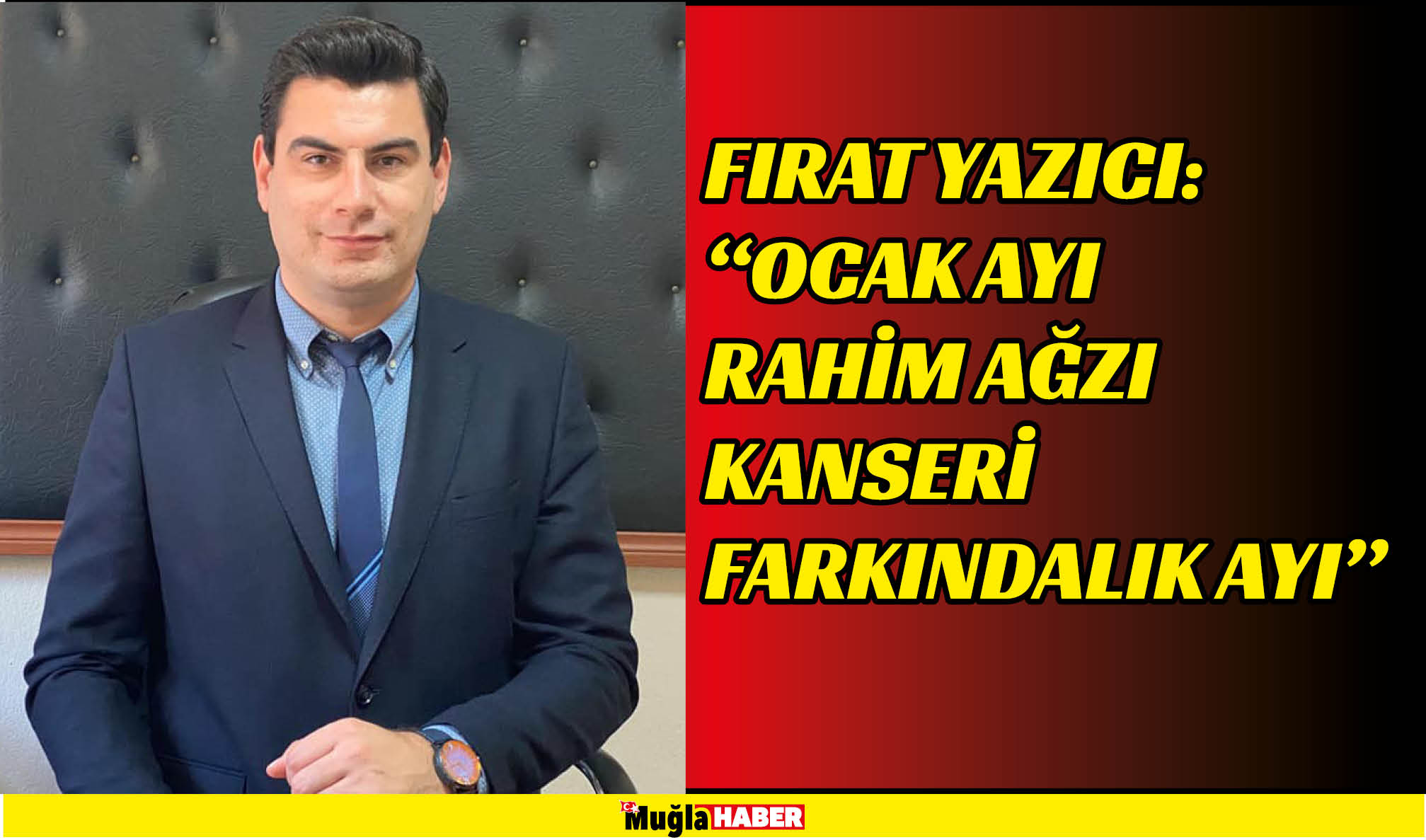 FIRAT YAZICI:  “OCAK AYI RAHİM AĞZI KANSERİ FARKINDALIK AYI”