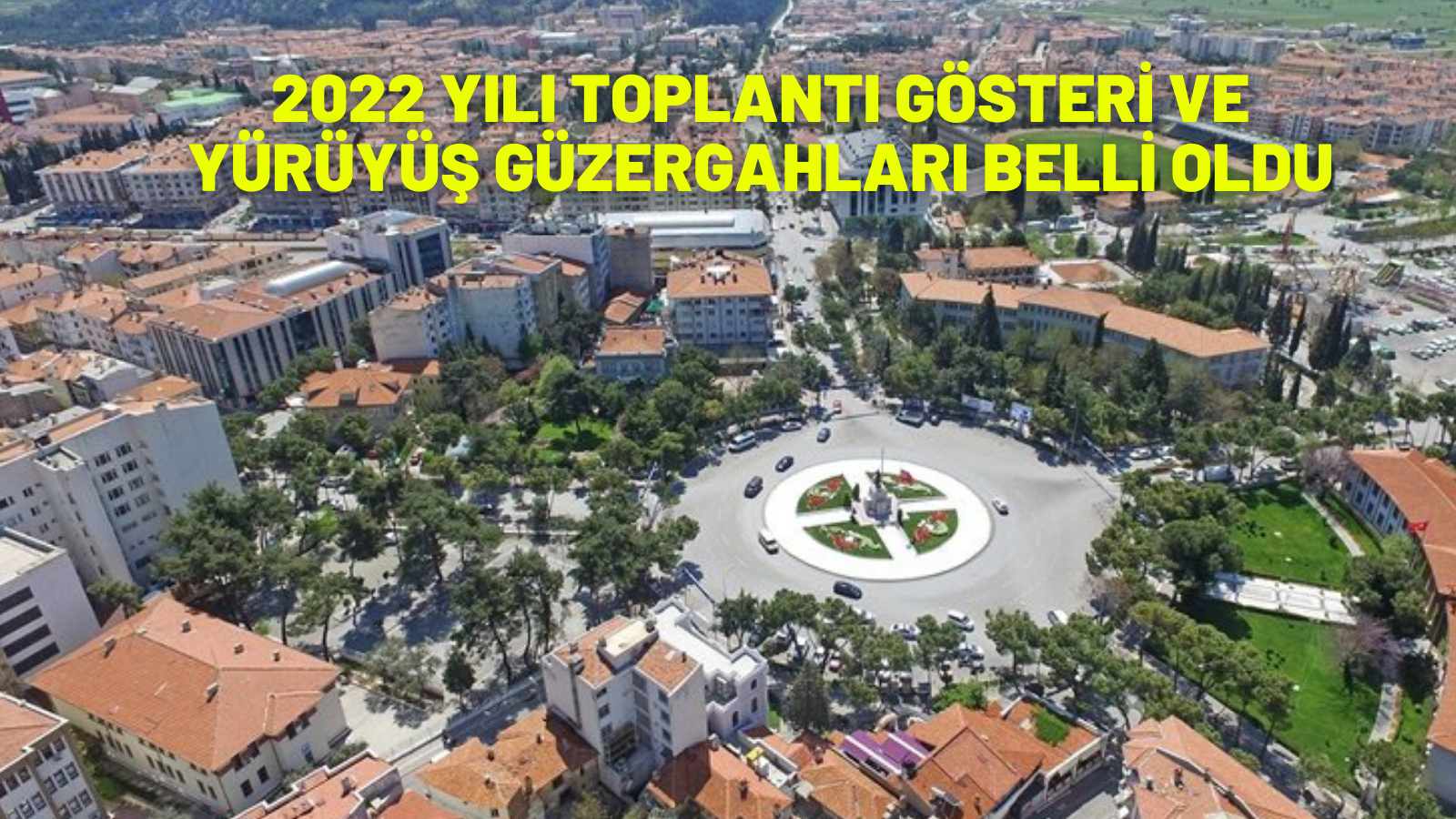 2022 YILI TOPLANTI GÖSTERİ VE YÜRÜYÜŞ GÜZERGAHLARI BELLİ OLDU