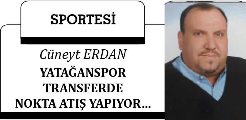 YATAĞANSPOR TRANSFERDE NOKTA ATIŞ YAPIYOR…