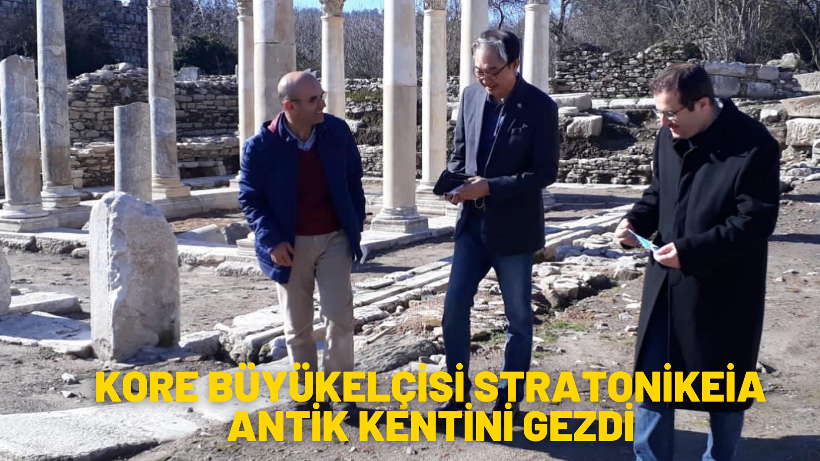 KORE BÜYÜKELÇİSİ STRATONİKEİA ANTİK KENTİNİ GEZDİ