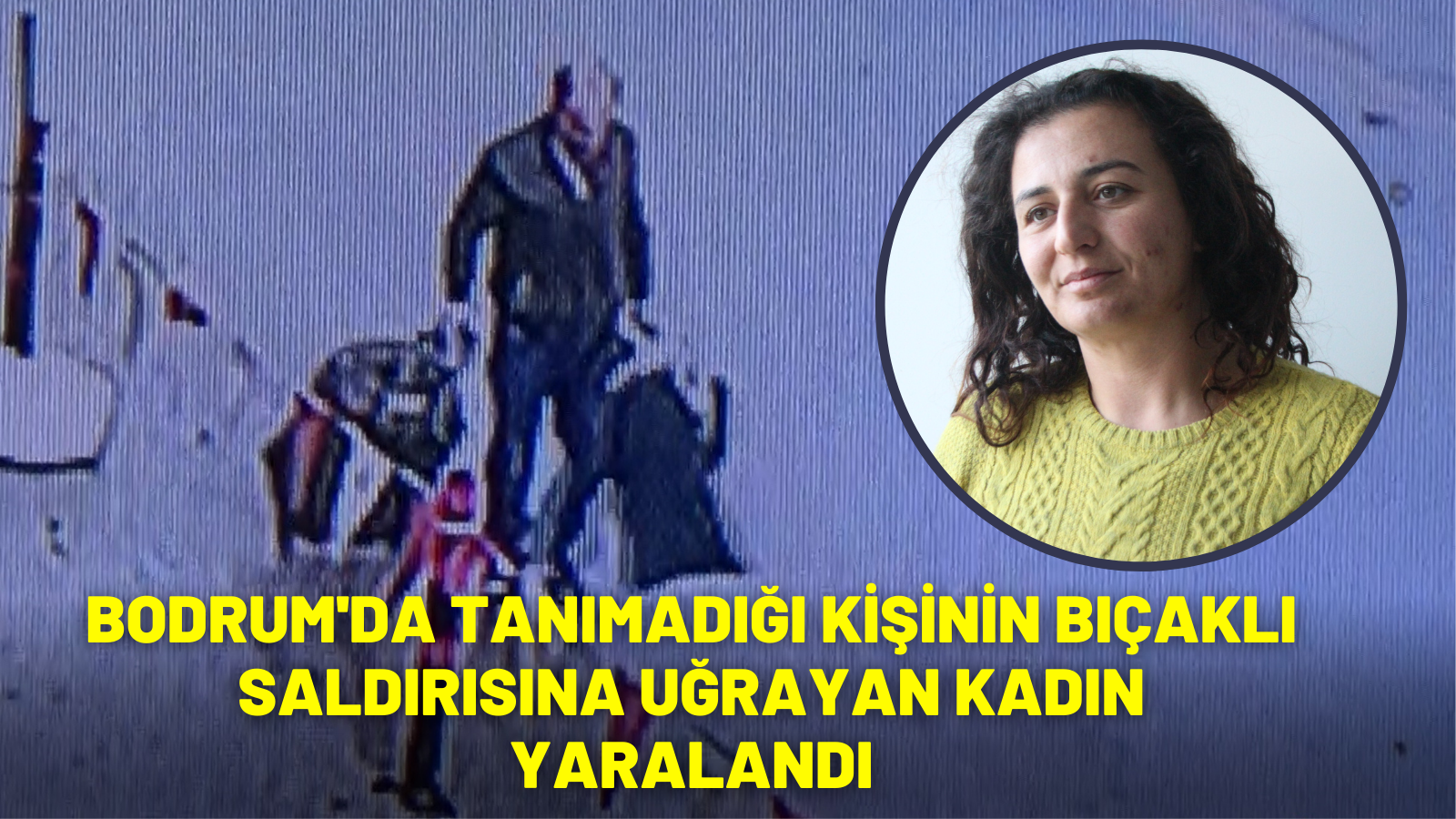 Bodrum'da tanımadığı kişinin bıçaklı saldırısına uğrayan kadın yaralandı