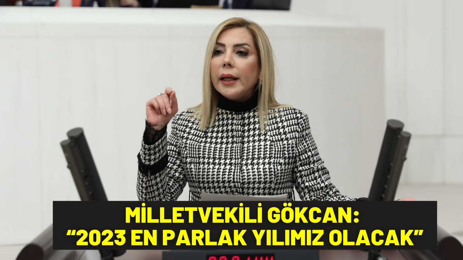    MİLLETVEKİLİ GÖKCAN:  “2023 EN PARLAK YILIMIZ OLACAK”