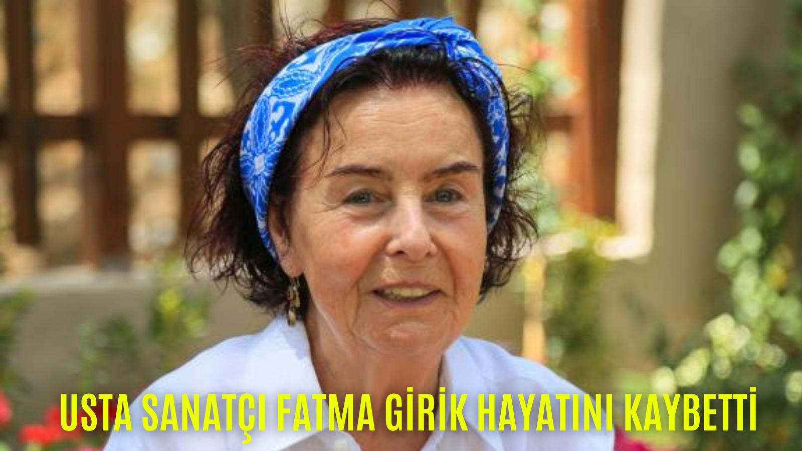 Usta sanatçı Fatma Girik hayatını kaybetti