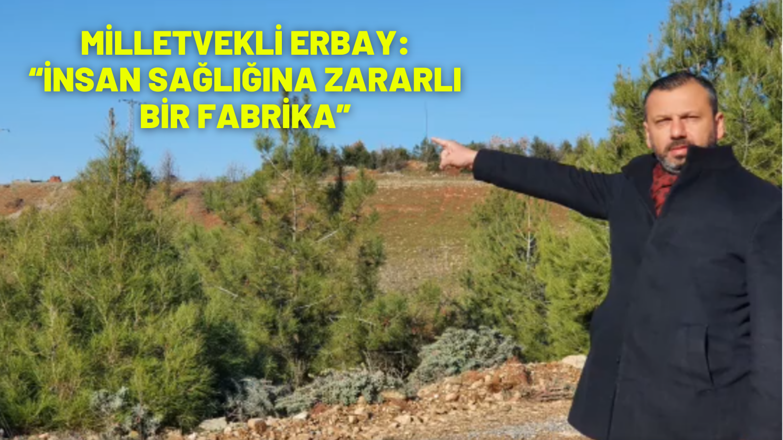 MİLLETVEKİLİ ERBAY:  “İNSAN SAĞLIĞINA ZARARLI BİR FABRİKA”