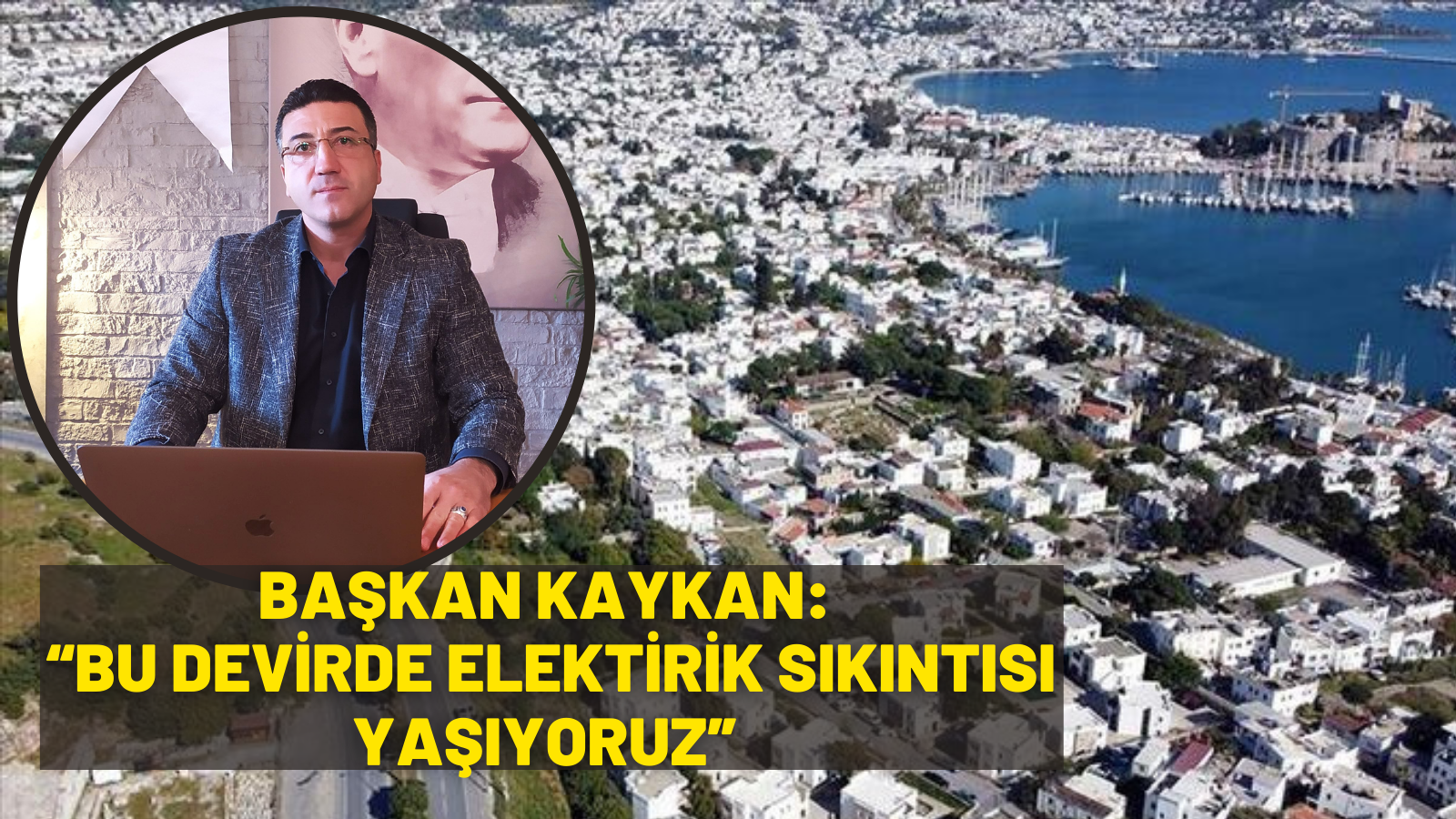 BAŞKAN KAYKAN: “BU DEVİRDE ELEKTİRİK SIKINTISI YAŞIYORUZ”