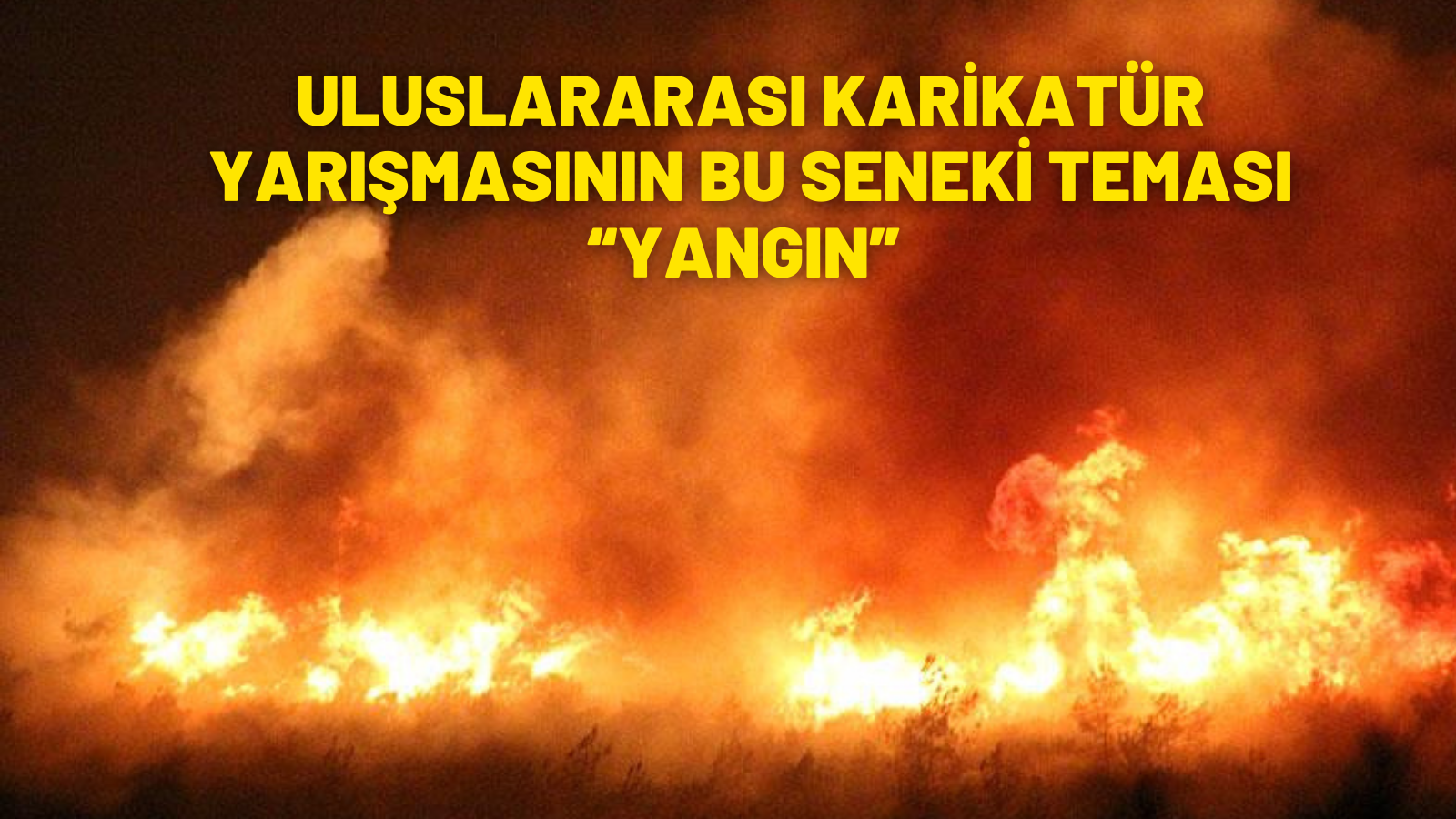 ULUSLARARASI KARİKATÜR YARIŞMASININ BU SENEKİ TEMASI “YANGIN”