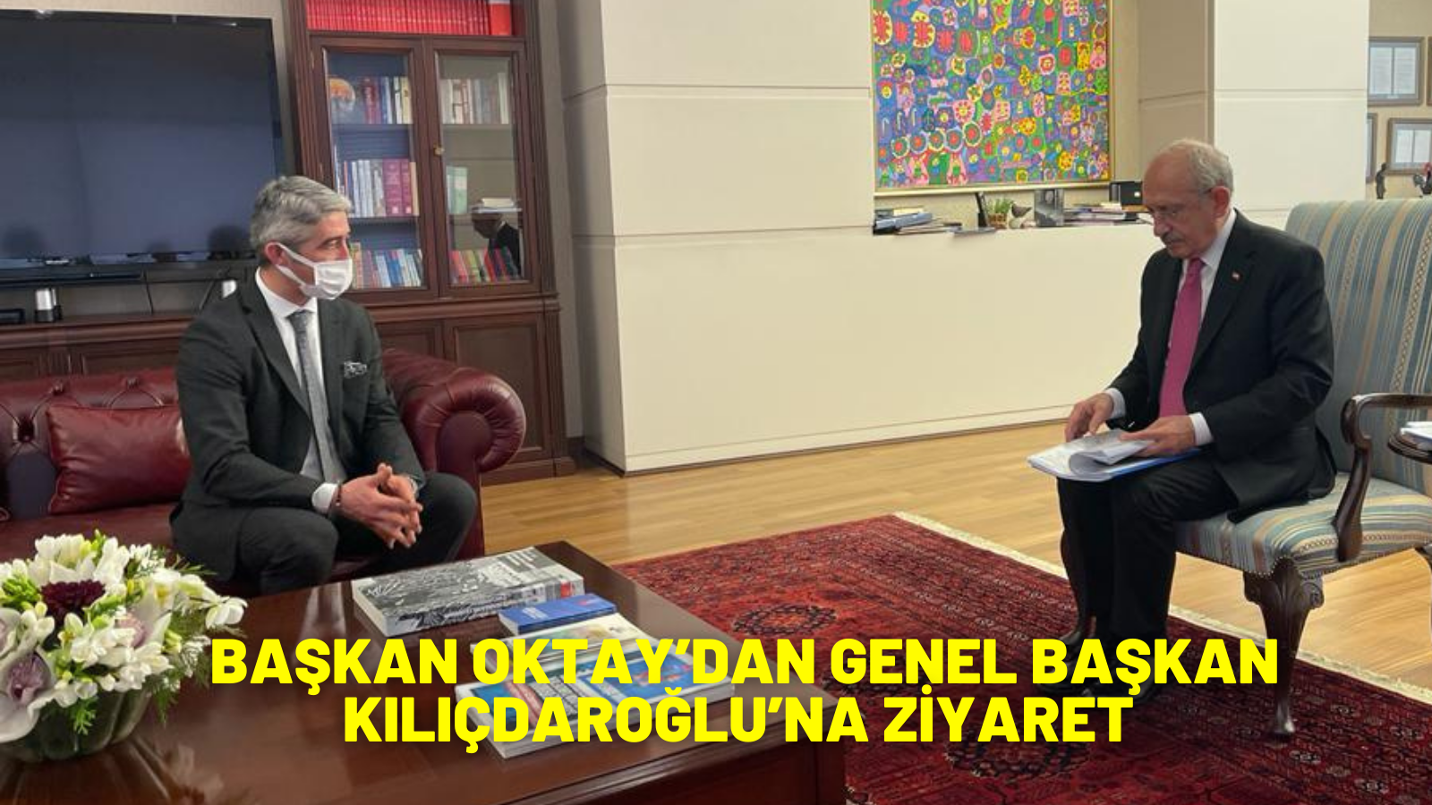 BAŞKAN OKTAY’DAN GENEL BAŞKAN KILIÇDAROĞLU’NA ZİYARET