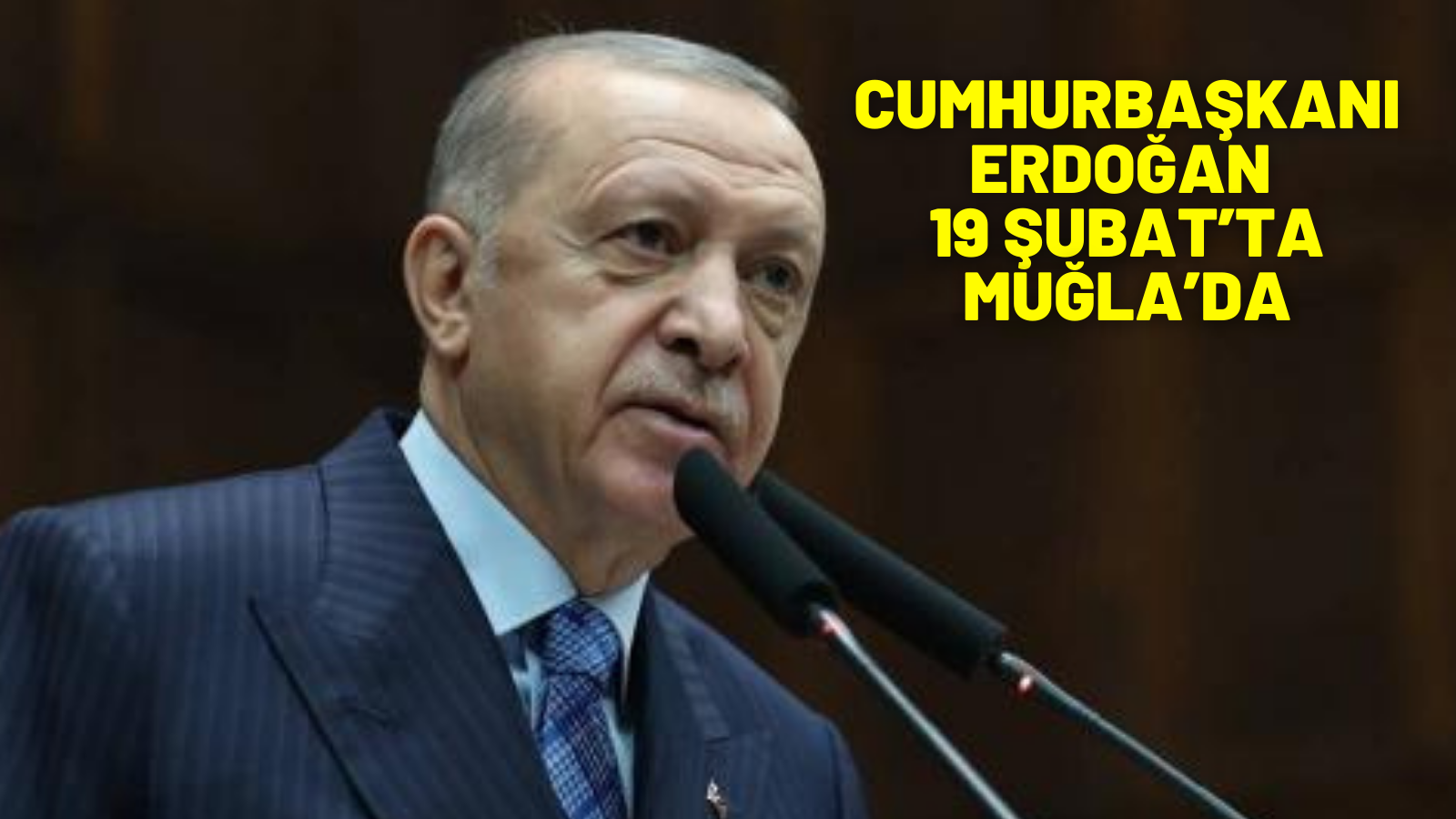 CUMHURBAŞKANI ERDOĞAN 19 ŞUBAT’TA MUĞLA’DA