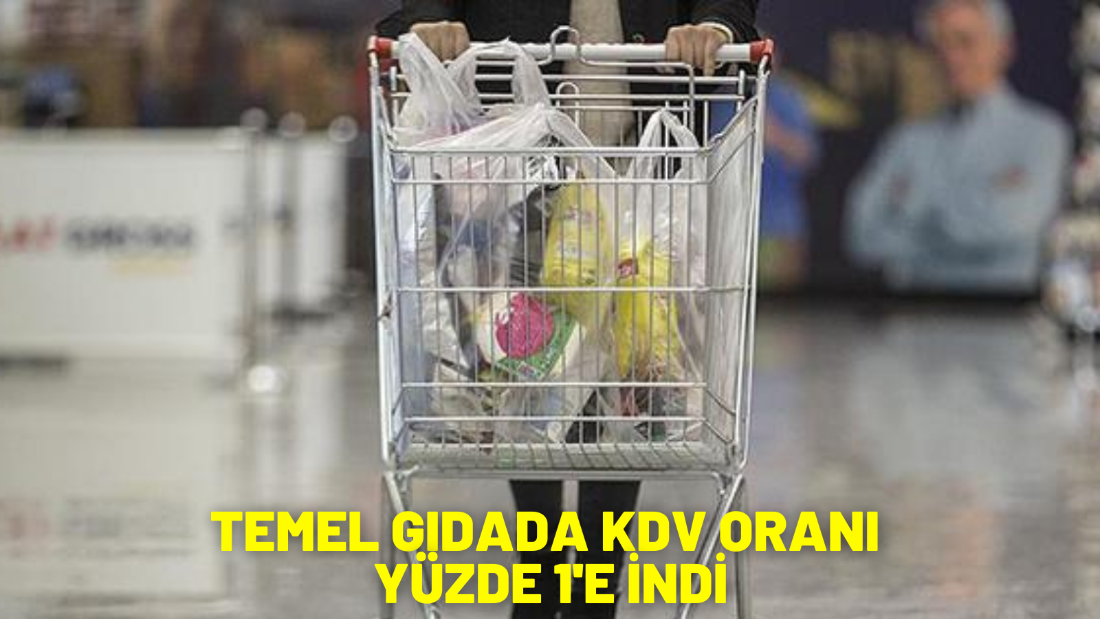 TEMEL GIDADA KDV ORANI YÜZDE 1'E İNDİ