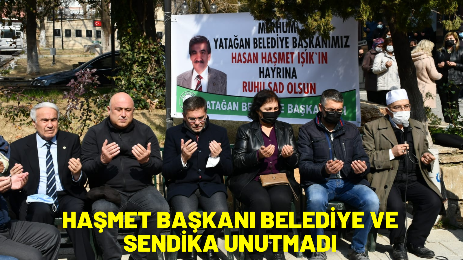 HAŞMET BAŞKANI BELEDİYE VE SENDİKA UNUTMADI