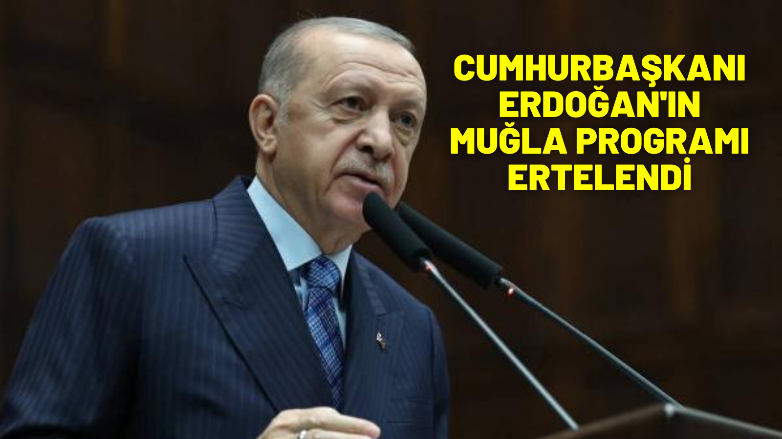 CUMHURBAŞKANI ERDOĞAN'IN MUĞLA PROGRAMI ERTELENDİ