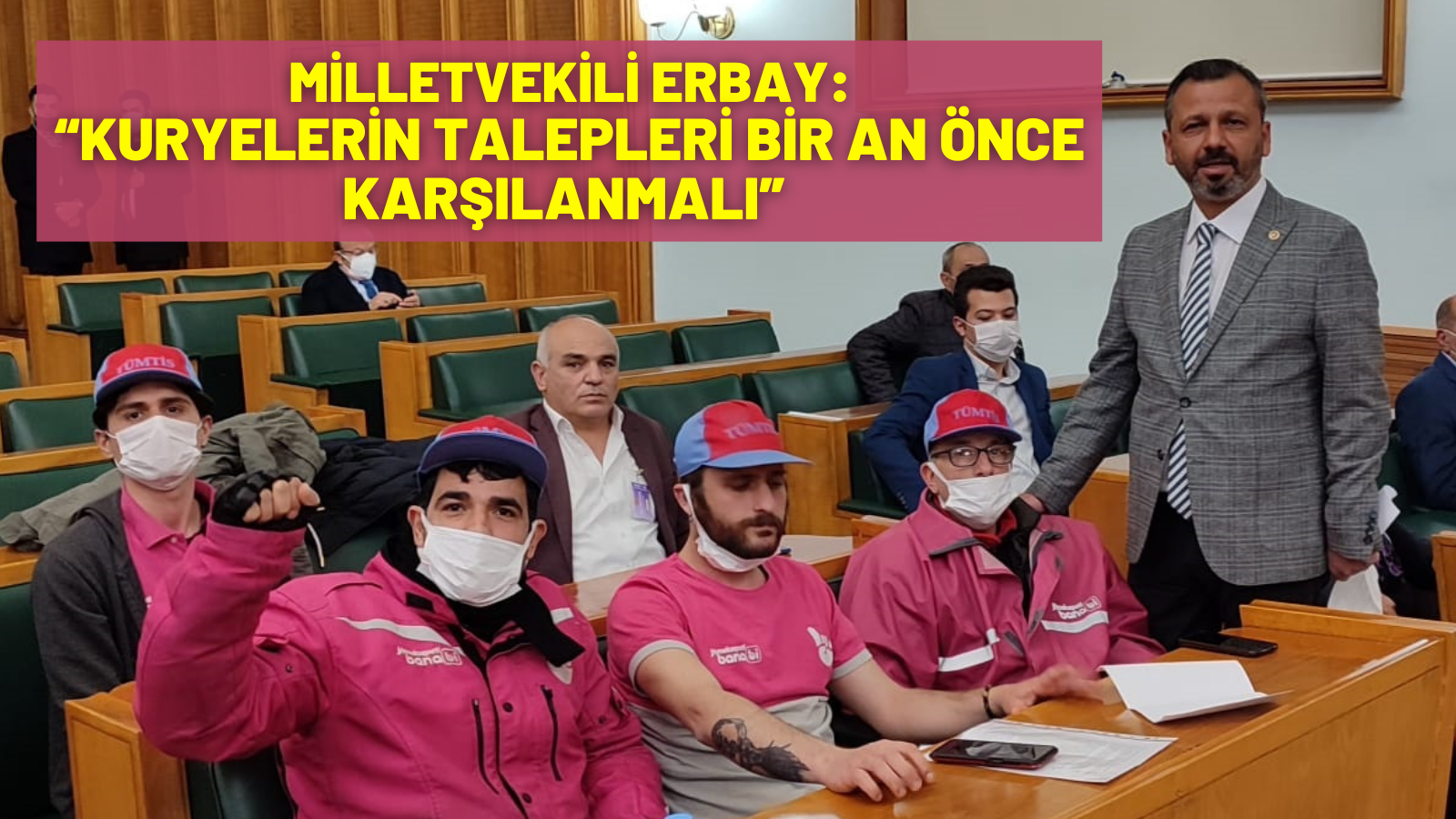 MİLLETVEKİLİ ERBAY:  “KURYELERİN TALEPLERİ BİR AN ÖNCE KARŞILANMALI”