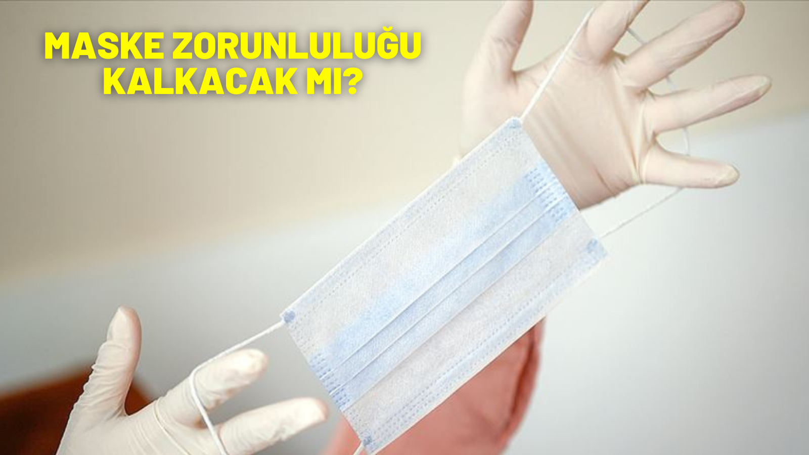 MASKE ZORUNLULUĞU KALKACAK MI?